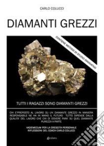 Diamanti grezzi. Tutti i ragazzi sono diamanti grezzi libro di Colucci Carlo