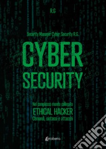 Cyber security. Nel complesso mondo collegato. Ethical hacker. Comandi, sintassi e attacchi libro di R.G.