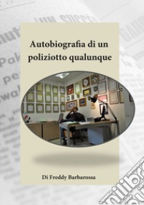 Autobiografia di un poliziotto qualunque libro di Barbarossa Freddy