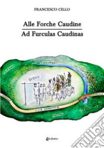 Alle Forche Caudine. Ad Furculas Caudinas libro di Cillo Francesco