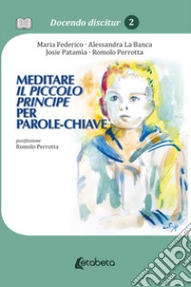 Meditare il piccolo principe per parole-chiave libro di Federico Maria; La Banca Alessandra; Patamia Josie