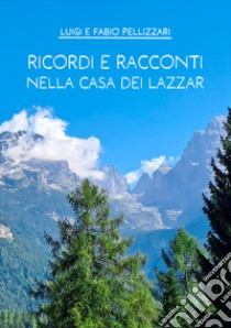 Ricordi e racconti nella casa dei Lazzar libro di Pellizzari Luigi; Pellizzari Fabio