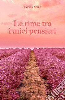 Le rime tra i pensieri libro di Bruno Patrizia