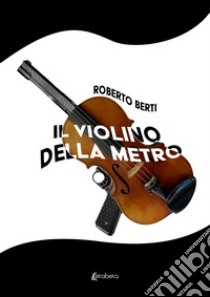 Il violino della metro libro di Berti Roberto