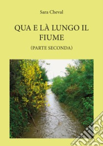 Qua e là lungo il fiume. Vol. 2 libro di Cheval Sara