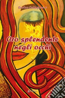 Oro splendente negli occhi libro di Caltagirone Enrico