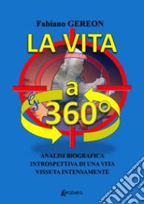 La vita a 360°. Analisi biografica introspettiva di una vita vissuta intensamente libro di Gereon Fabiano