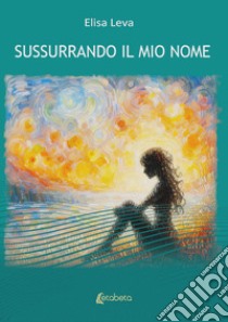 Sussurrando il mio nome libro di Leva Elisa