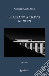 Si alzano a tratti rumori libro di Abbattista Giuseppe