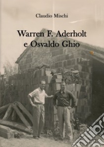 Warren F. Aderholt e Osvaldo Ghio. Due vite che si sono incrociate libro di Mischi Claudio