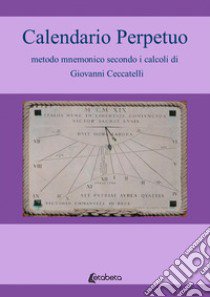 Calendario Perpetuo metodo mnemonico secondo i calcoli di Giovanni Ceccatelli libro di Ceccatelli Giovanni