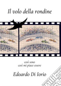 Il volo della rondine. Così sono, così mi piace libro di Di Iorio Edoardo