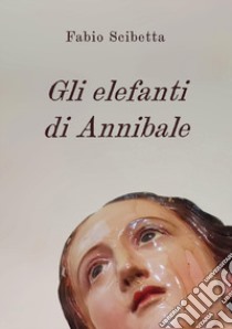 Gli elefanti di Annibale libro di Scibetta Fabio