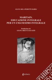 Maritain. Educazione integrale per un umanesimo integrale libro di Perotti Barra Giancarla