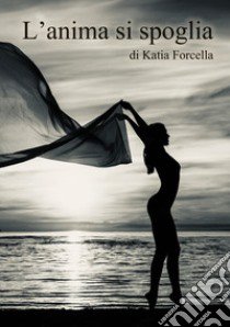 L'anima si spoglia libro di Forcella Katia