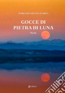 Gocce di pietra di luna libro di Piutti Cesarini Maria Rita