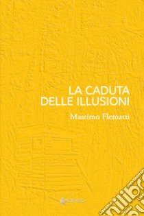 La caduta delle illusioni libro di Flematti Massimo