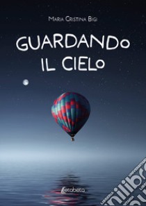 Guardando il cielo libro di Bigi Maria Cristina