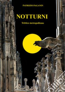 Notturni. Trittico metropolitano libro di Paganin Patrizio