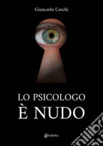 Lo psicologo è nudo libro di Ceschi Giancarlo