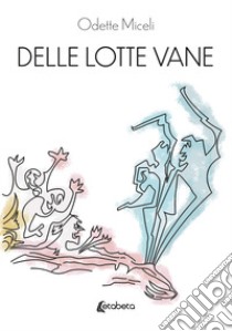 Delle lotte vane libro di Miceli Odette