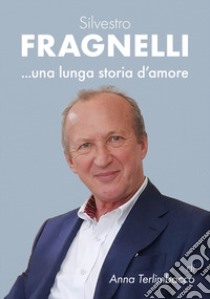 Silvestro Fragnelli ...una lunga storia d'amore libro di Terlimbacco Anna