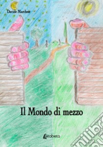 Il mondo di mezzo libro di Marchese Davide