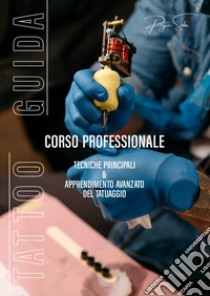 Tattoo guida. Corso professionale. Tecniche principali & apprendimento avanzato del tatuaggio libro di Mister Tattoo