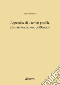 Appendice di ulteriori postille alla mia traduzione dell'Eneide libro di Verdiani Paolo