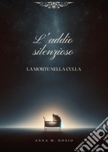 L'addio silenzioso. La morte nella culla libro di Bosio Anna Maria