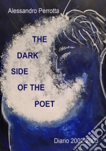 The dark side of the poet. Diario 2002-2003 libro di Perrotta Alessandro