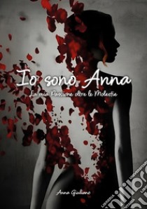 Io sono Anna. La mia passione oltre le molestie libro di Giuliano Anna