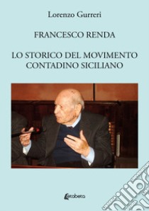 Francesco Renda. Lo storico del movimento contadino libro di Gurreri Lorenzo