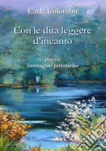 Con le dita leggere d'incanto. Ediz. illustrata libro di Colombo Carla