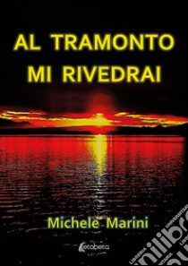 Al tramonto mi rivedrai libro di Marini Michele