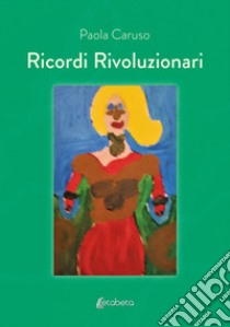 Ricordi rivoluzionari libro di Caruso Paola