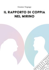 Il rapporto di coppia nel mirino libro di Tregnago Graziano