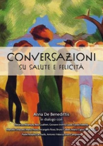 Conversazioni su salute e felicità libro di De Benedittis Anna