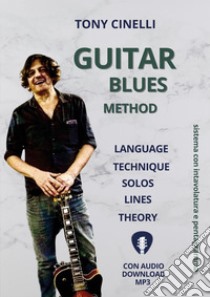 Guitar blues method. Language, technique, solos, lines, theory. Sistema con intavolatura a pentagramma. Con file audio MP3 libro di Cinelli Tony