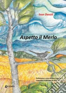 Aspetto il merlo libro di Davoli Ivan