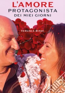 L'amore protagonista dei miei giorni libro di Bindi Verusca