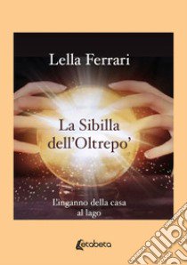 La sibilla dell'Oltrepo'. L'inganno della casa al lago libro di Ferrari Lella