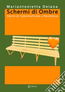 Schermi di ombre. Storie di cyberbullismo e resilienza libro di Deiana Mariantonietta