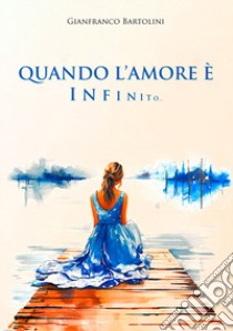 Quando l'amore è infinito... libro di Bartolini Gianfranco