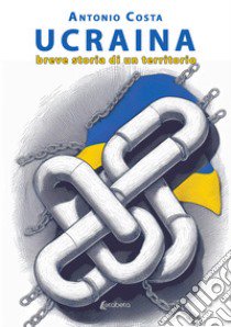 Ucraina. Breve storia di un territorio libro di Costa Antonio