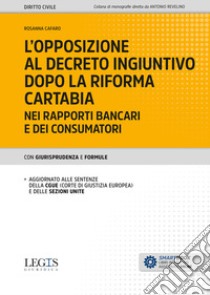 L'opposizione al decreto ingiuntivo dopo la riforma Cartabia nei rapporti bancari e dei consumatori libro di Cafaro Rosanna