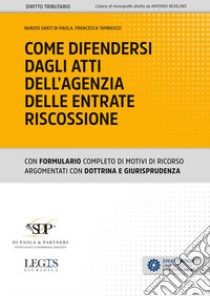 Come difendersi dagli atti dell'Agenzia delle Entrate Riscossione libro di Di Paola Nunzio Santi; Tambasco Francesca