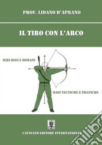 Il tiro con l'arco. Ieri oggi e domani. Basi, tecniche e pratiche. Nuova ediz. libro di D'Aprano Lidano