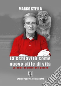 La schiavitù come nuovo stile di vita. Le armi occulte del potere libro di Stella Marco