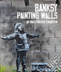 Banksy. Painting walls. An unauthorized exhibition. Catalogo della mostra (Monza, 30 giugno-5 novembre 2023). Ediz. illustrata libro di De Gregori S. (cur.)